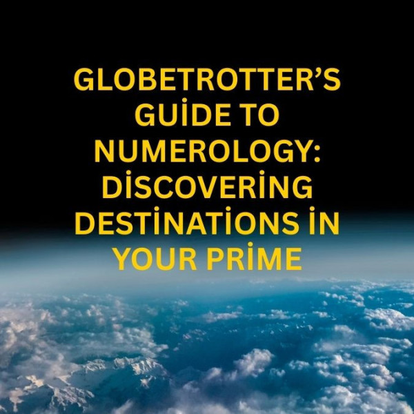 Globetrotter’s Guide to Numerology: Discovering Destinations in Your Prime