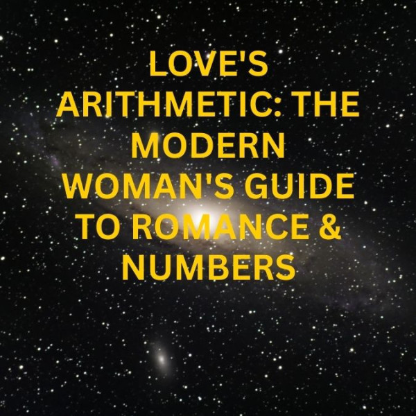 Love's Arithmetic: The Modern Woman's Guide to Romance & Numbers