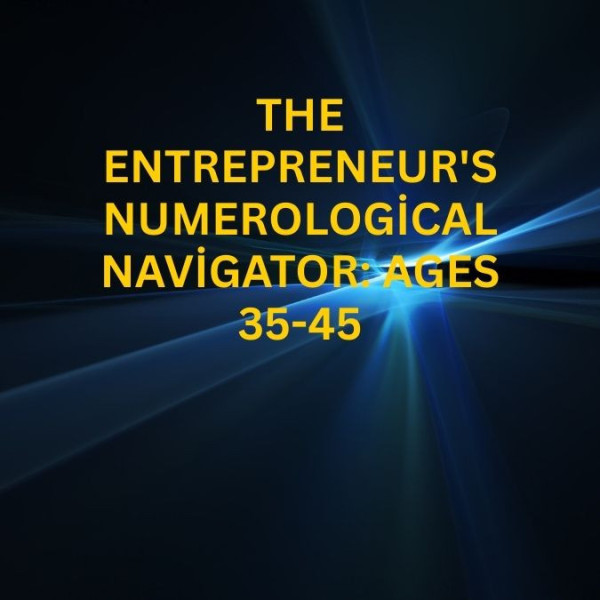 The Entrepreneur's Numerological Navigator: Ages 35-45